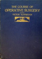 Schmieden, Victor - The Course of Operative Surgery 1912. A handbook for practitioners and students