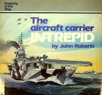 Roberts, J - The Aircraft Carrier Intrepid. From the serie. Anatomy of the ship