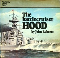 Roberts, J - The Battlecruiser Hood. From the serie anatomy of the ship