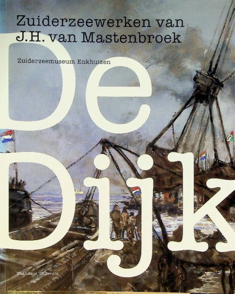 De Dijk, Zuiderzeewerken van J.H. Mastenbroek | Webshop Nautiek.nl