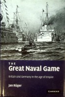 Ruger, Jan - The Great Naval Game. Britain and Germany in the age of empire