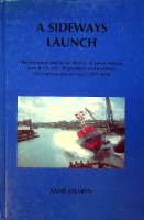 Salmon, A - A Sideways Launch. The Technical and Social History of James Pollock Sons & Co. Ltd., shipbuilders and Engineers of London and Faversham, 1875-1970
