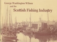 Smith, J.C. - George Washington Wilson and the Scottish Fishing Industry