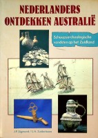 Sigmond, J.P./L.H. Zuiderbaan - Nederlanders ontdekken Australie. Nederlanders ontdekken Australie, scheepsarcheologische vondsten op het Zuidland