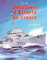 Moulin, J. - Destroyers d'Escorte en France 1944-1972